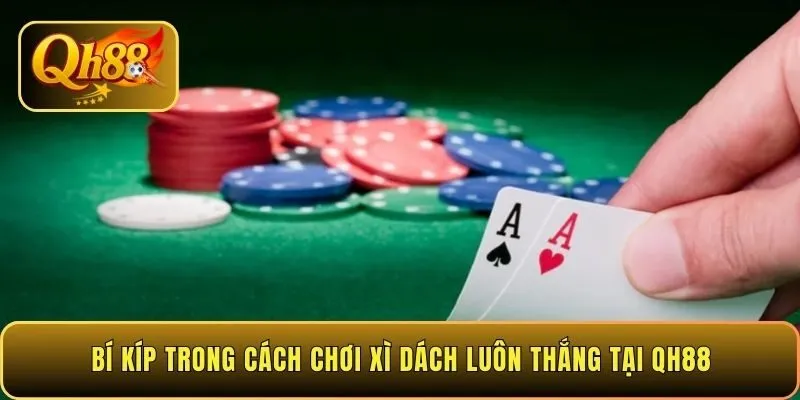 bi-kip-trong-cach-choi-xi-dach-luon-thang-tai-qh88