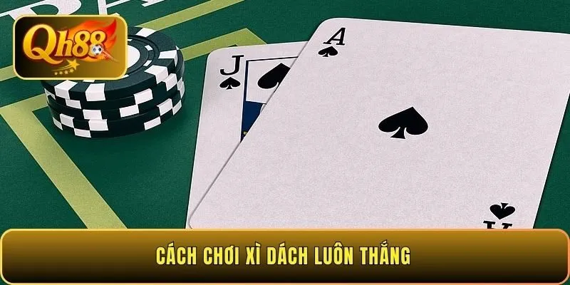 cach-choi-xi-dach-luon-thang